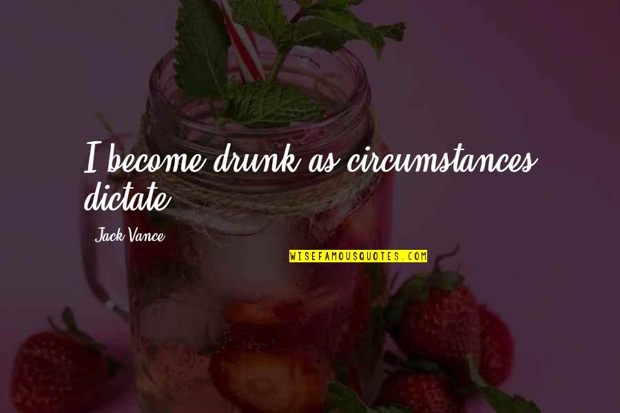 Charlest Sc Quotes By Jack Vance: I become drunk as circumstances dictate.