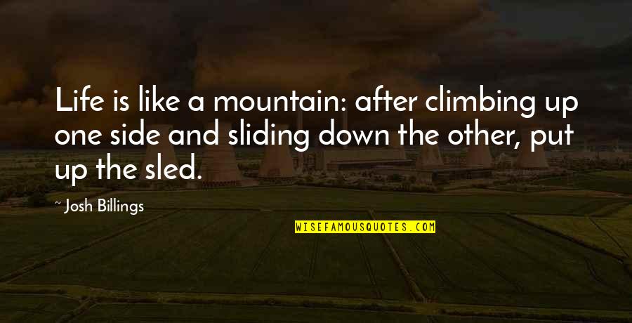 Charlest Sc Quotes By Josh Billings: Life is like a mountain: after climbing up