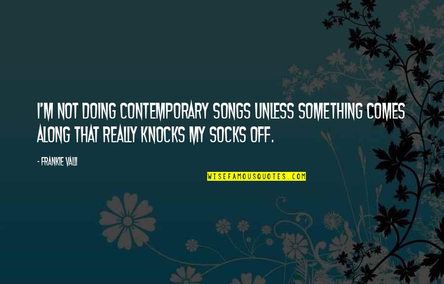 Charletta Wilson Quotes By Frankie Valli: I'm not doing contemporary songs unless something comes