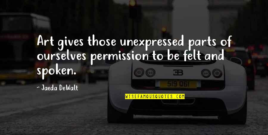 Charletta Wilson Quotes By Jaeda DeWalt: Art gives those unexpressed parts of ourselves permission