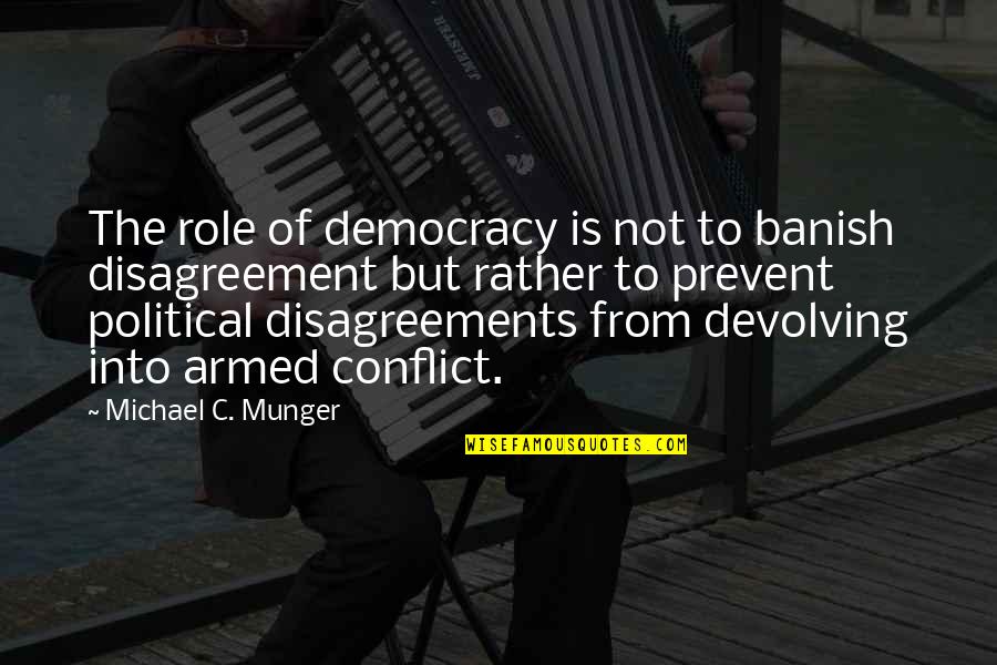 Charletta Wilson Quotes By Michael C. Munger: The role of democracy is not to banish