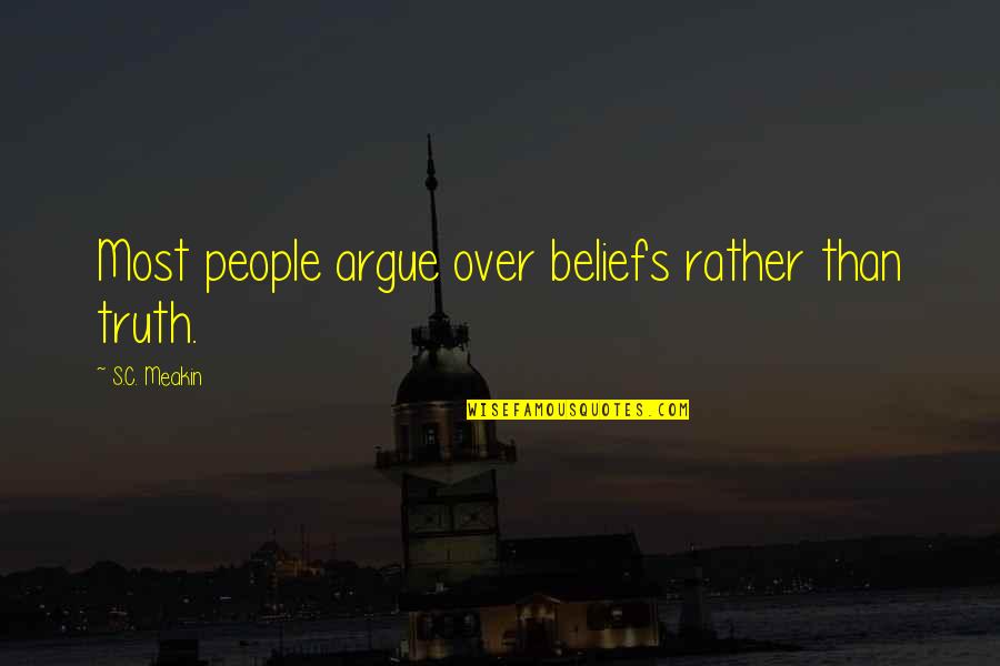 Charletta Wilson Quotes By S.C. Meakin: Most people argue over beliefs rather than truth.