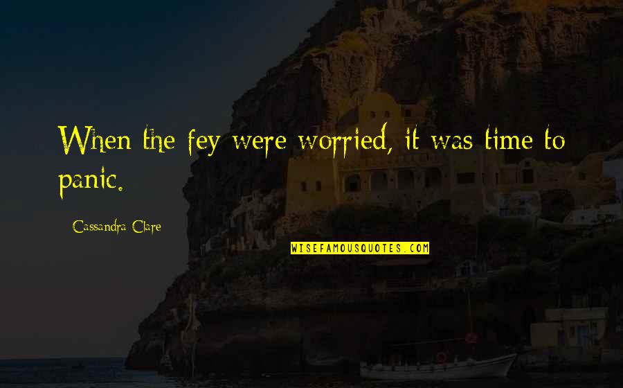 Charlie Wax Quotes By Cassandra Clare: When the fey were worried, it was time