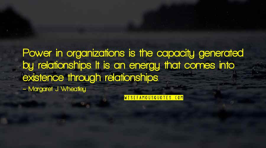 Charlita Lloyd Quotes By Margaret J. Wheatley: Power in organizations is the capacity generated by