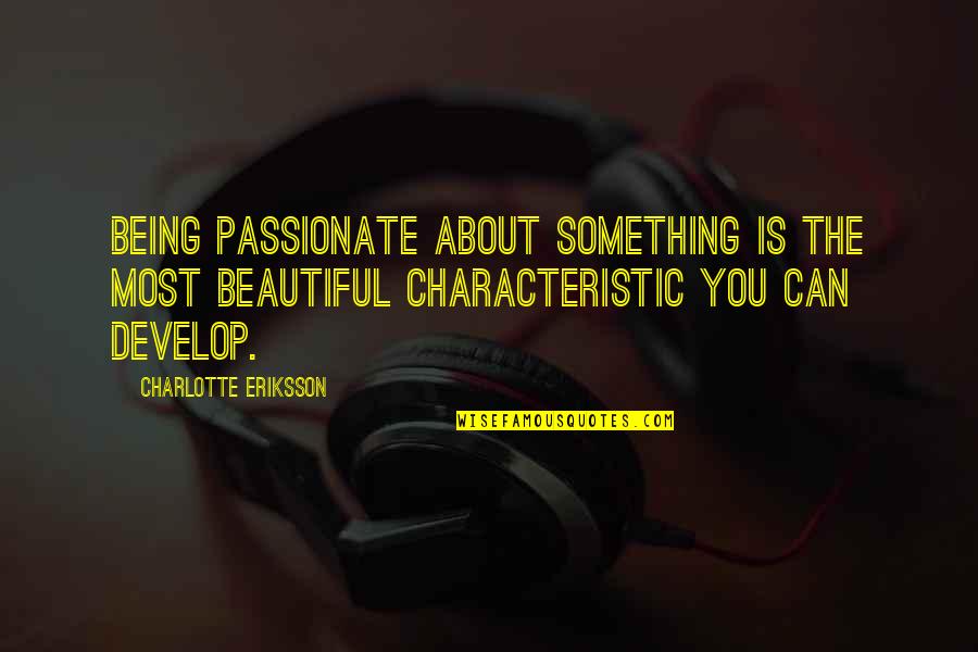 Charlotte Eriksson Quotes By Charlotte Eriksson: Being passionate about something is the most beautiful