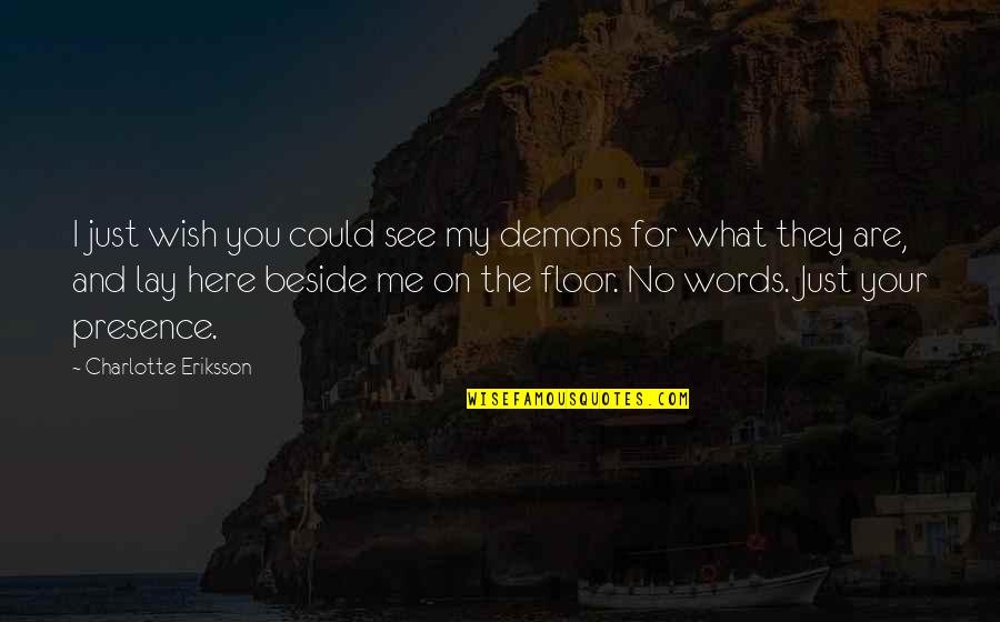 Charlotte Eriksson Quotes By Charlotte Eriksson: I just wish you could see my demons