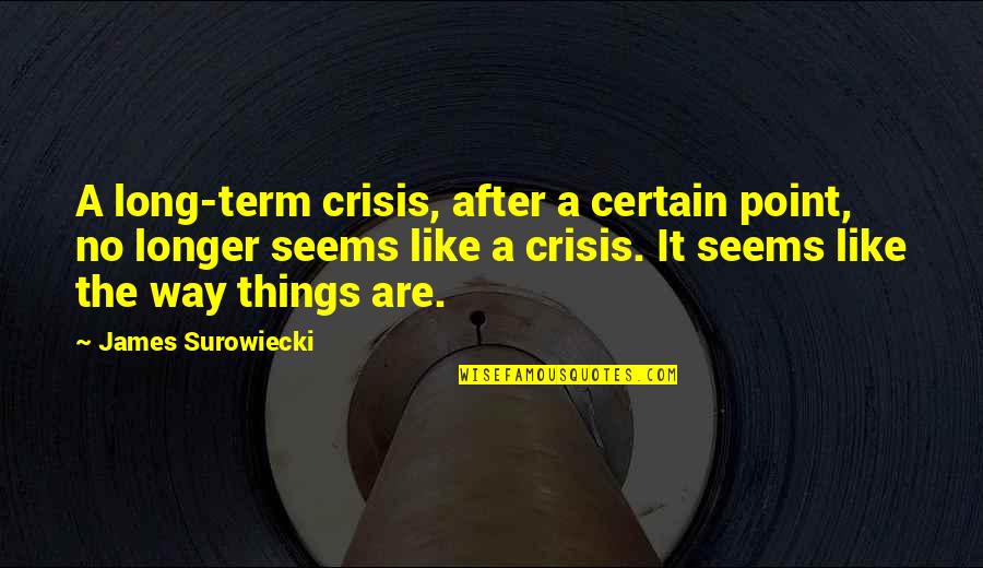 Charlus Proust Quotes By James Surowiecki: A long-term crisis, after a certain point, no