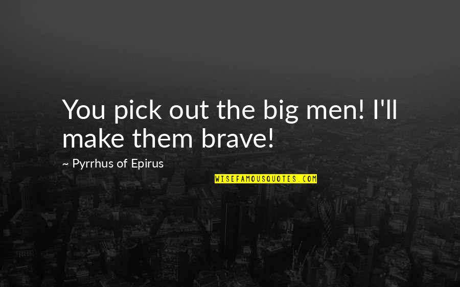 Charmeck Arrest Quotes By Pyrrhus Of Epirus: You pick out the big men! I'll make