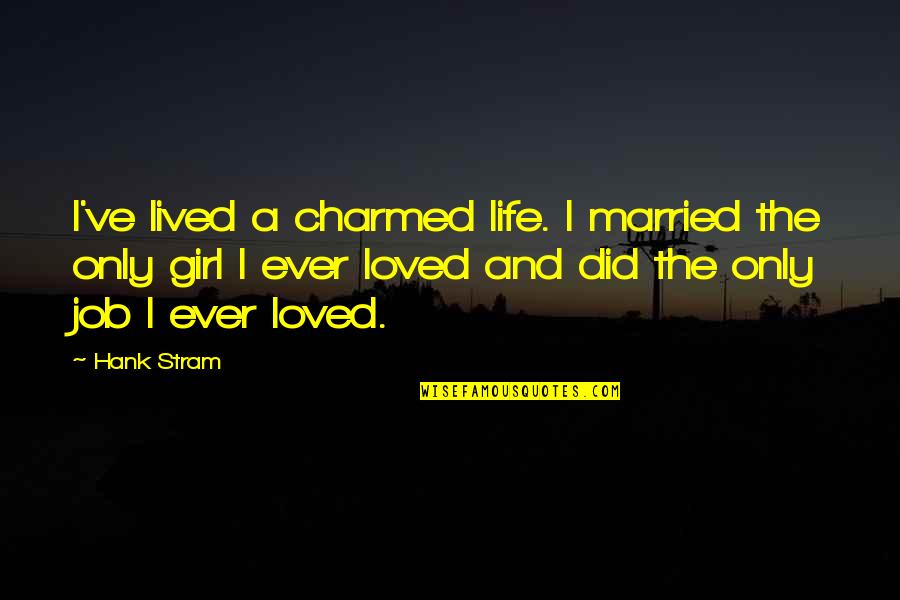 Charmed Life Quotes By Hank Stram: I've lived a charmed life. I married the