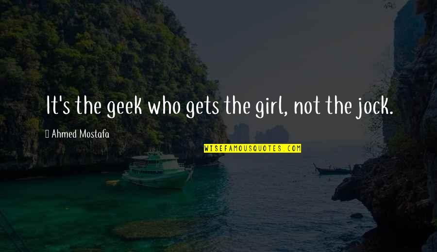 Charming's Quotes By Ahmed Mostafa: It's the geek who gets the girl, not