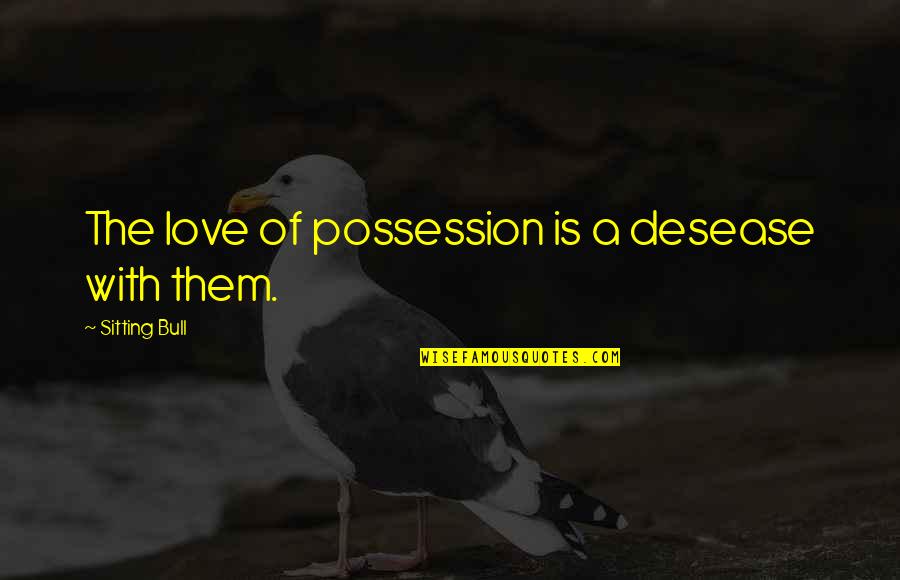 Charpentier Messe Quotes By Sitting Bull: The love of possession is a desease with