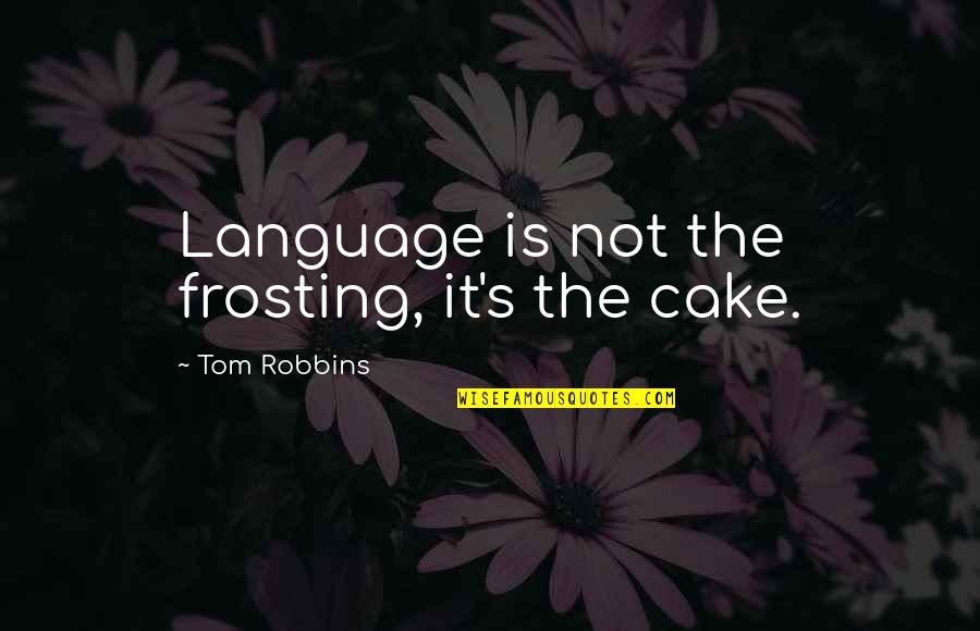 Chart Throb Quotes By Tom Robbins: Language is not the frosting, it's the cake.