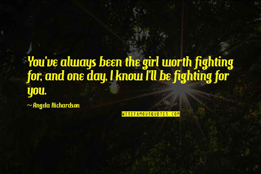 Chasing A Girl Quotes By Angela Richardson: You've always been the girl worth fighting for,