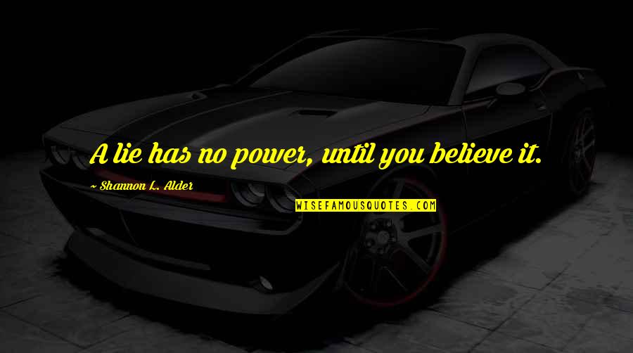 Chasing After Things Quotes By Shannon L. Alder: A lie has no power, until you believe