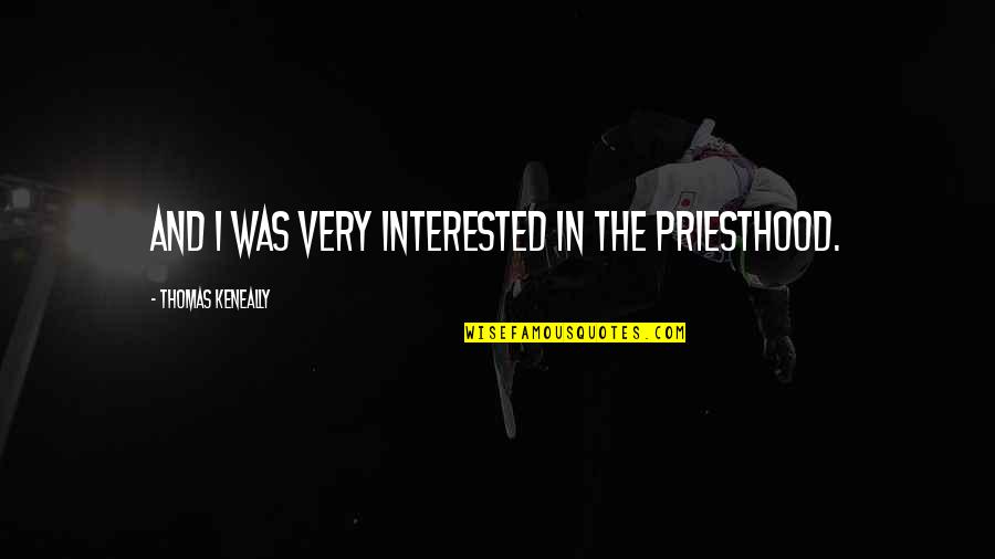 Chasing Opportunities Quotes By Thomas Keneally: And I was very interested in the priesthood.