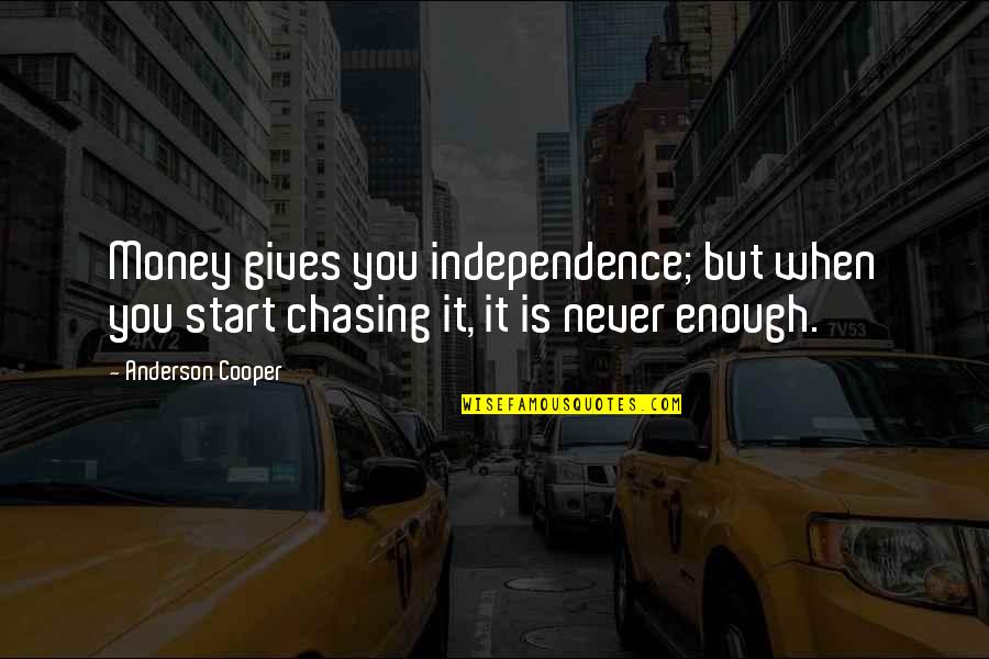 Chasing You Quotes By Anderson Cooper: Money gives you independence; but when you start