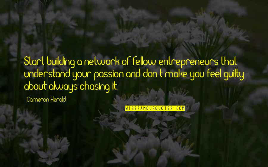 Chasing You Quotes By Cameron Herold: Start building a network of fellow entrepreneurs that