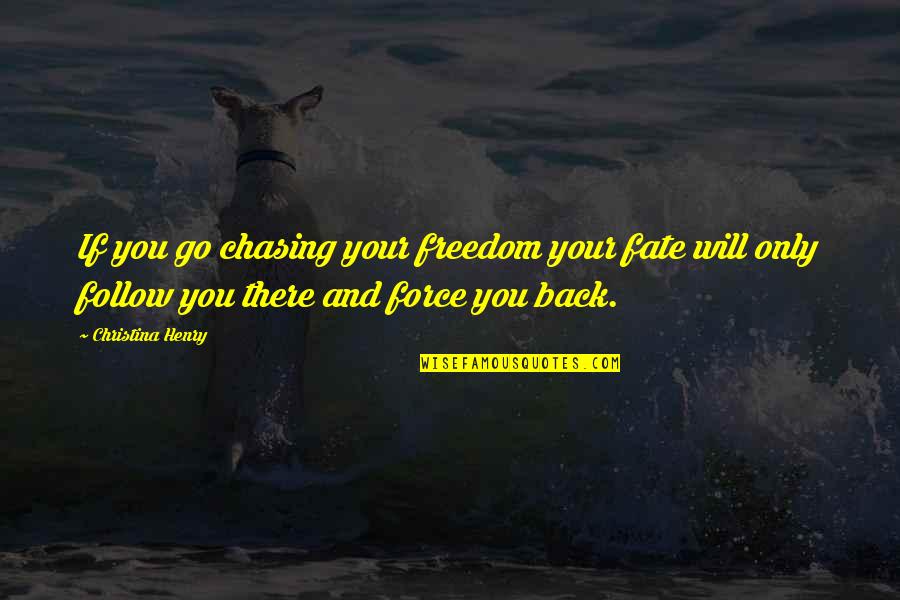 Chasing You Quotes By Christina Henry: If you go chasing your freedom your fate