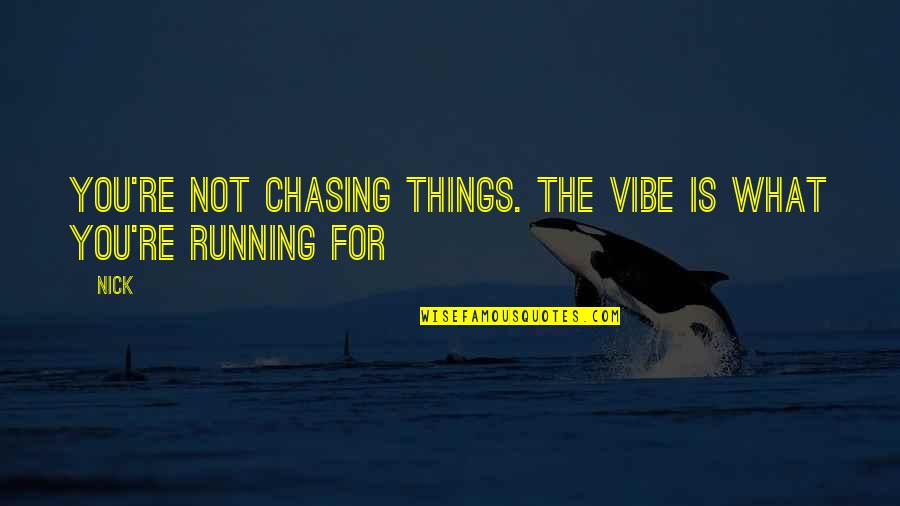 Chasing You Quotes By Nick: You're not chasing things. The vibe is what