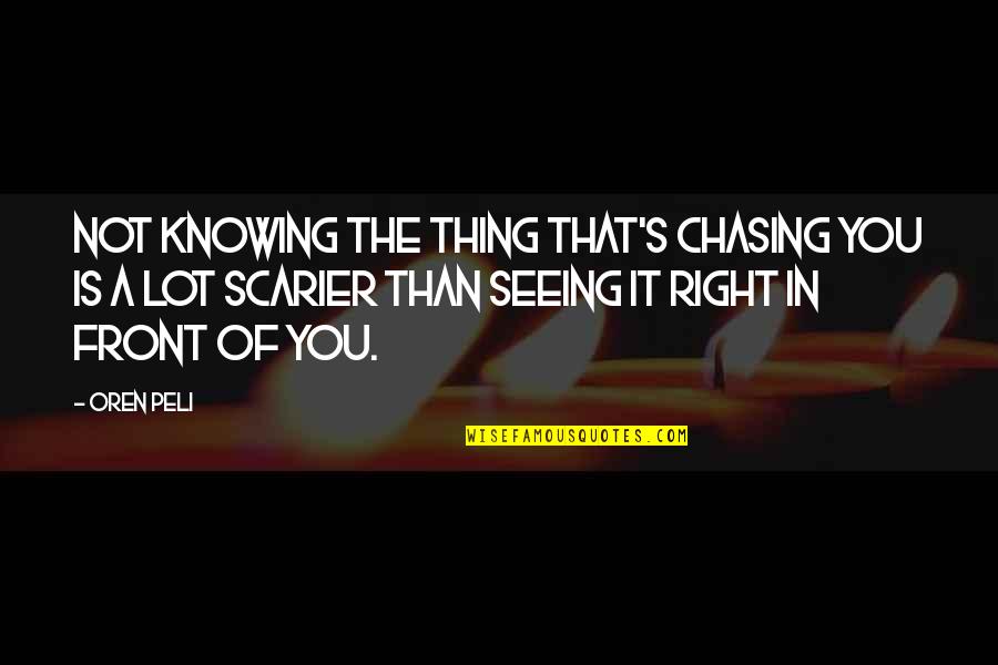 Chasing You Quotes By Oren Peli: Not knowing the thing that's chasing you is