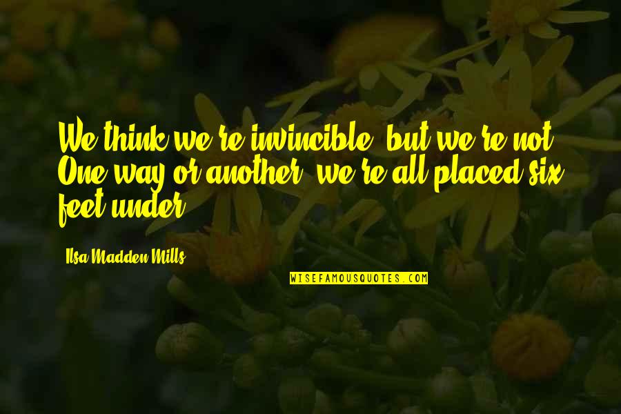 Chaske Ridley Quotes By Ilsa Madden-Mills: We think we're invincible, but we're not. One