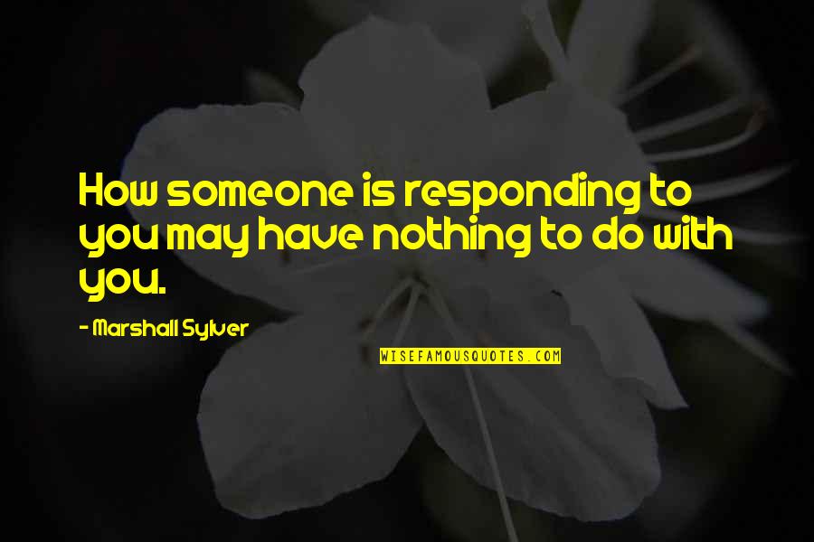 Chaske Ridley Quotes By Marshall Sylver: How someone is responding to you may have