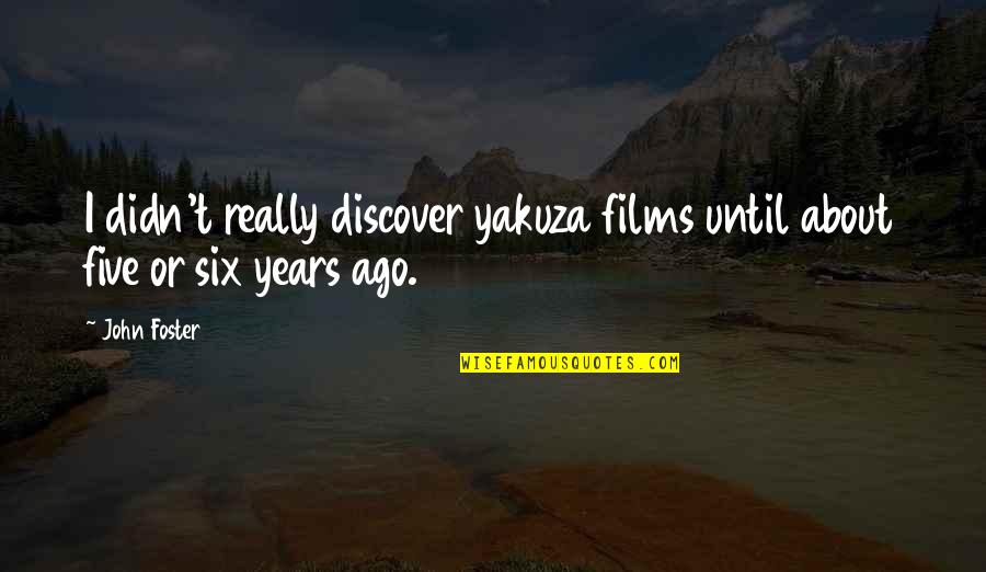 Chastened Pronunciation Quotes By John Foster: I didn't really discover yakuza films until about