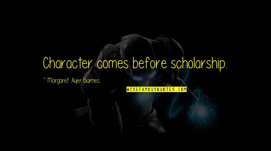 Chatterjee Fund Quotes By Margaret Ayer Barnes: Character comes before scholarship.