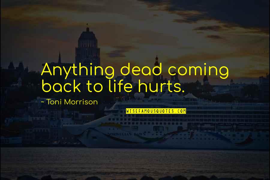 Chatterjee Fund Quotes By Toni Morrison: Anything dead coming back to life hurts.
