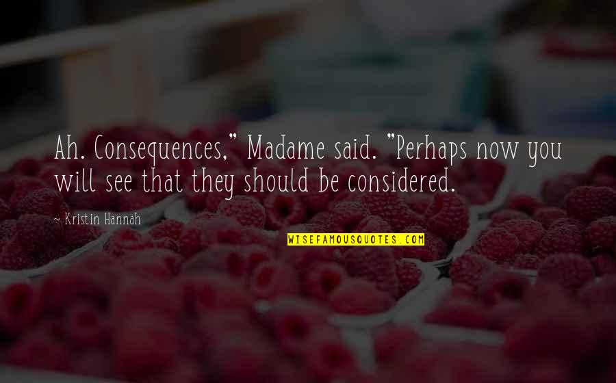 Chatterjee Price Quotes By Kristin Hannah: Ah. Consequences," Madame said. "Perhaps now you will