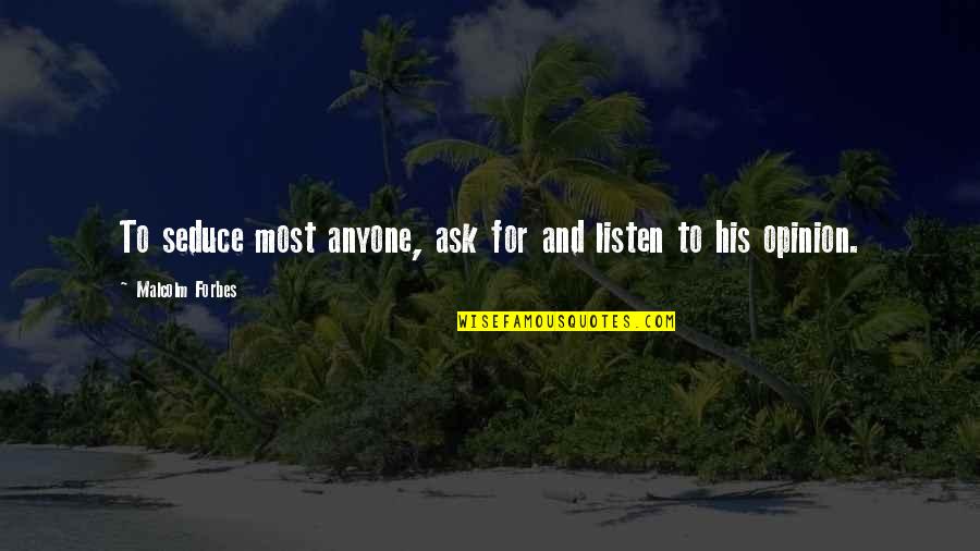 Chatziantoniou Aris Quotes By Malcolm Forbes: To seduce most anyone, ask for and listen