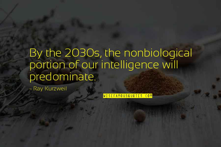 Chatziantoniou Aris Quotes By Ray Kurzweil: By the 2030s, the nonbiological portion of our