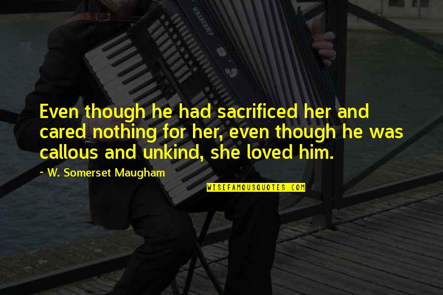 Chavezs Fine Quotes By W. Somerset Maugham: Even though he had sacrificed her and cared