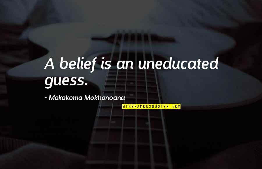 Chayne Pearl Quotes By Mokokoma Mokhonoana: A belief is an uneducated guess.