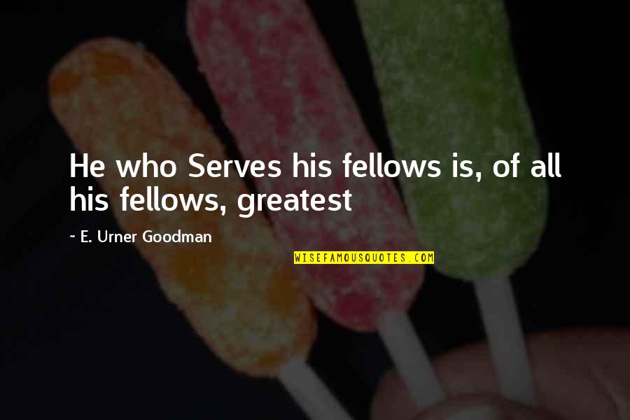 Cheairs Saddlery Quotes By E. Urner Goodman: He who Serves his fellows is, of all