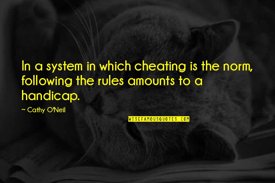 Cheating Is Cheating Quotes By Cathy O'Neil: In a system in which cheating is the