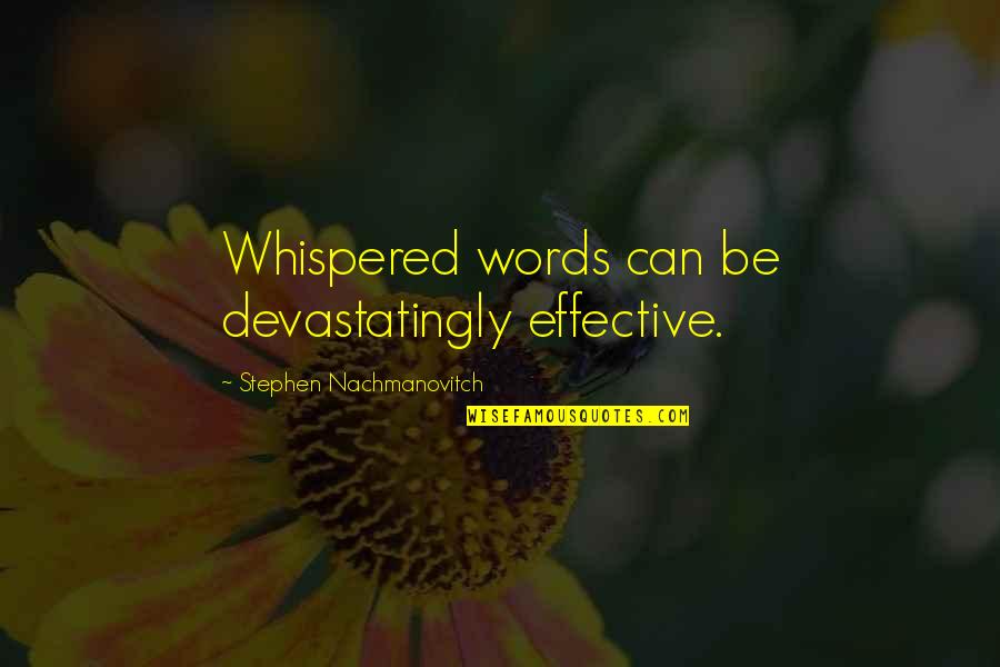 Check Chet Out Quotes By Stephen Nachmanovitch: Whispered words can be devastatingly effective.