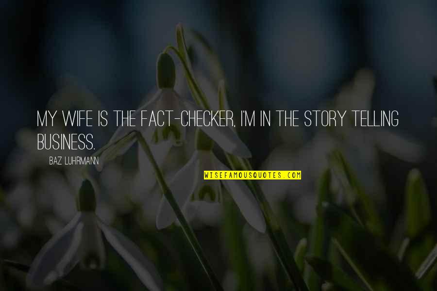 Checker Quotes By Baz Luhrmann: My wife is the fact-checker, I'm in the