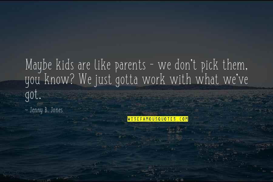 Checkerboards Marlborough Quotes By Jenny B. Jones: Maybe kids are like parents - we don't