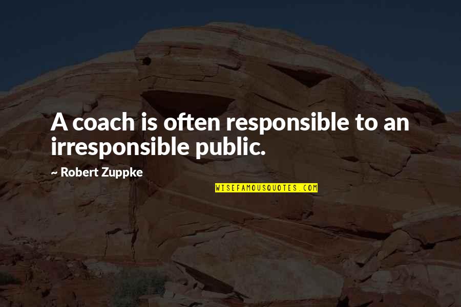 Checketts Baseball Quotes By Robert Zuppke: A coach is often responsible to an irresponsible