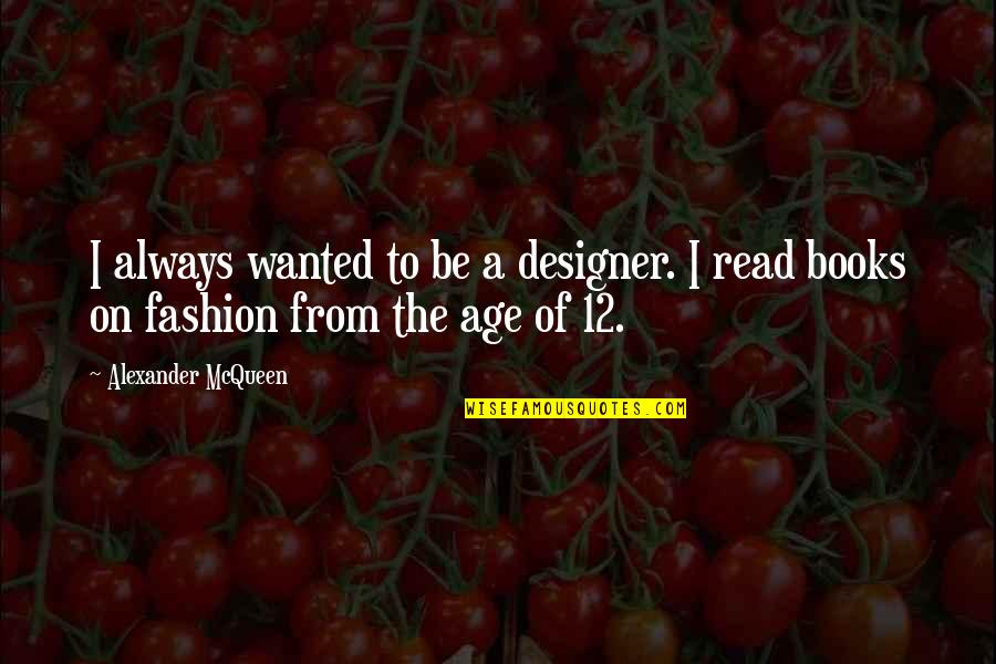 Chediak Boca Quotes By Alexander McQueen: I always wanted to be a designer. I