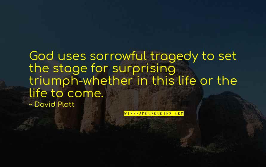 Chediak Boca Quotes By David Platt: God uses sorrowful tragedy to set the stage