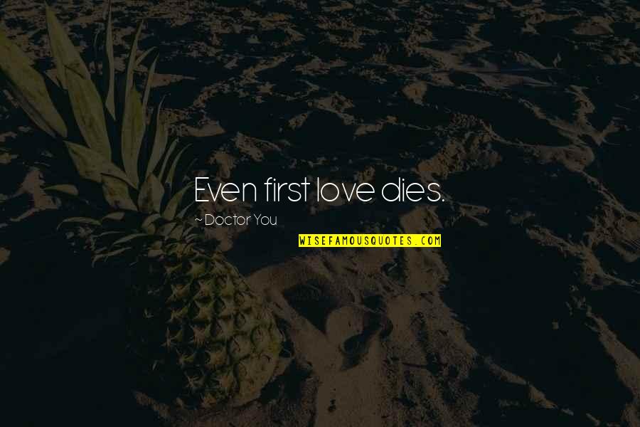 Cheeky Smile Quotes By Doctor You: Even first love dies.