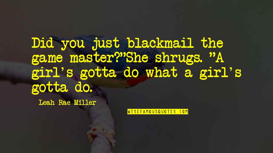 Cheerful Messages Quotes By Leah Rae Miller: Did you just blackmail the game master?"She shrugs.