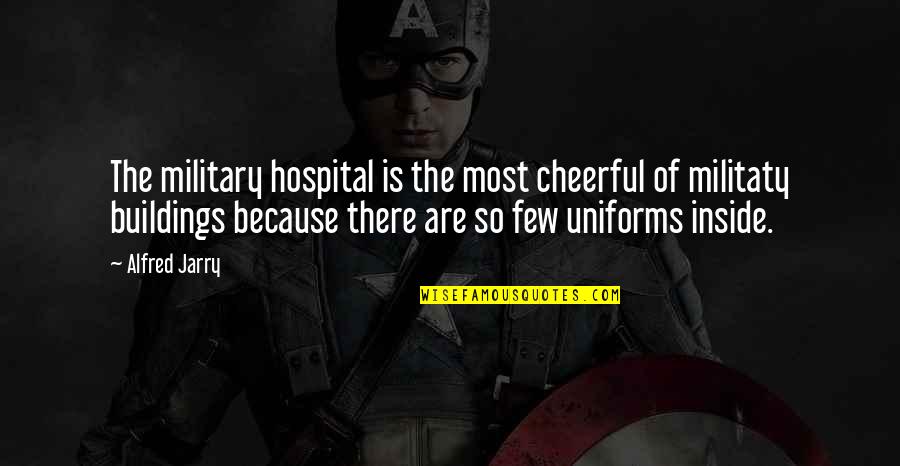 Cheerful Quotes By Alfred Jarry: The military hospital is the most cheerful of