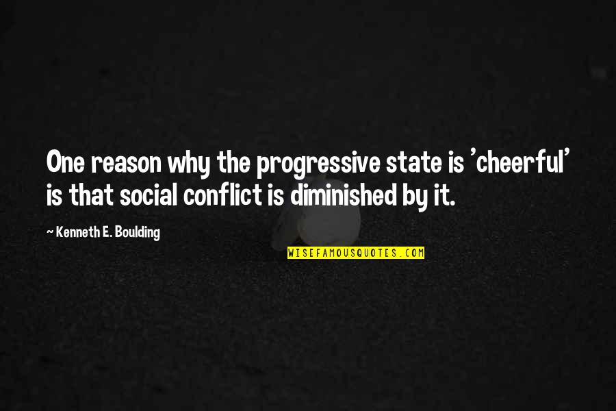 Cheerful Quotes By Kenneth E. Boulding: One reason why the progressive state is 'cheerful'