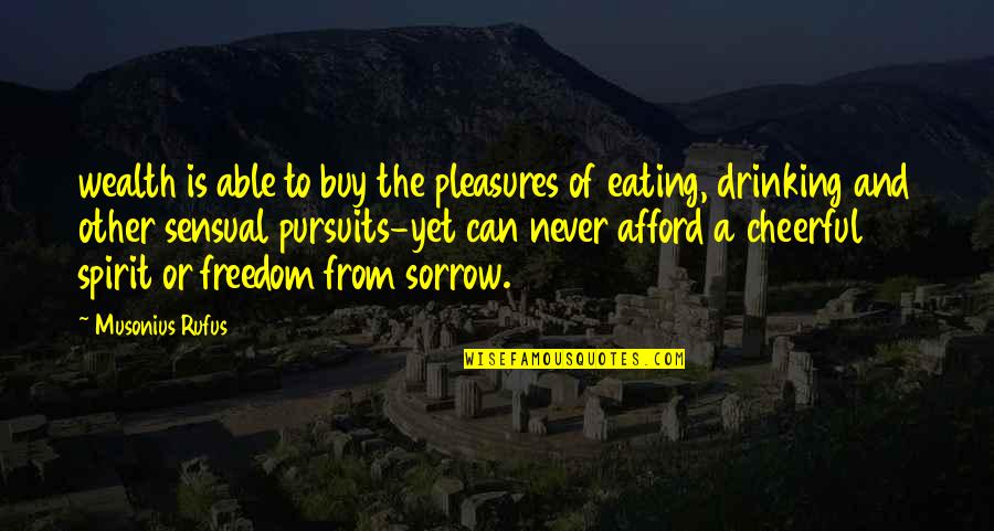 Cheerful Quotes By Musonius Rufus: wealth is able to buy the pleasures of