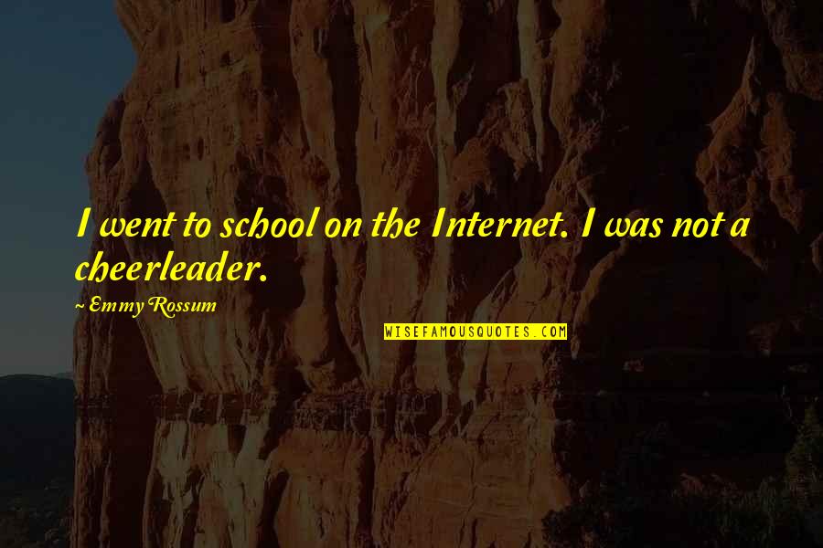 Cheerleader Quotes By Emmy Rossum: I went to school on the Internet. I