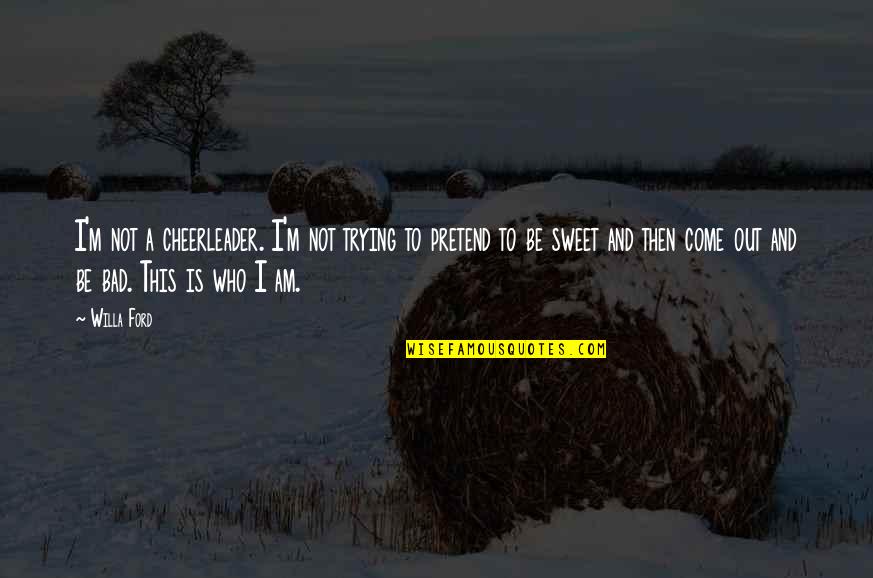 Cheerleader Quotes By Willa Ford: I'm not a cheerleader. I'm not trying to