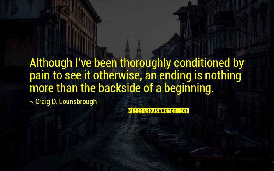 Cheerleard Quotes By Craig D. Lounsbrough: Although I've been thoroughly conditioned by pain to